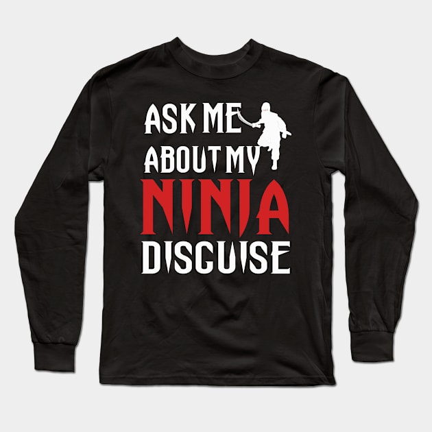 ASK ME ABOUT MY NINJA DISGUISE Long Sleeve T-Shirt by DESIGNSDREAM